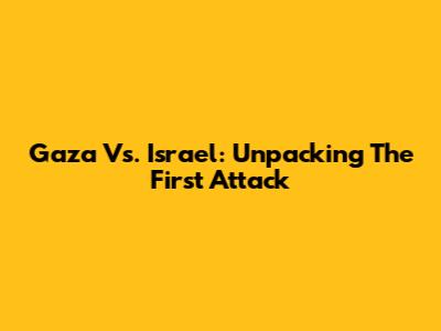 Gaza Vs. Israel: Unpacking The First Attack
