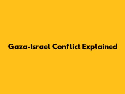 Gaza-Israel Conflict Explained