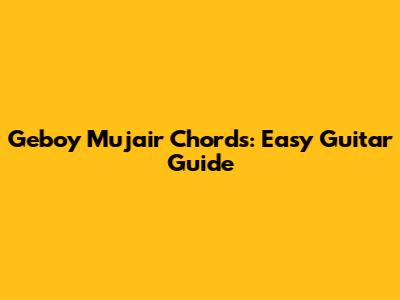 Geboy Mujair Chords: Easy Guitar Guide