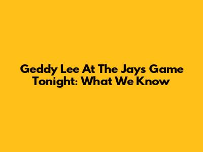 Geddy Lee At The Jays Game Tonight: What We Know