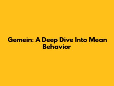 Gemein: A Deep Dive Into Mean Behavior