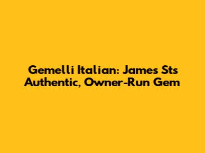 Gemelli Italian: James St's Authentic, Owner-Run Gem