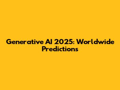 Generative AI 2025: Worldwide Predictions
