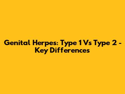 Genital Herpes: Type 1 Vs Type 2 - Key Differences