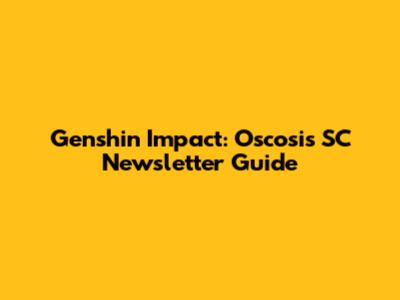 Genshin Impact: Oscosis SC Newsletter Guide