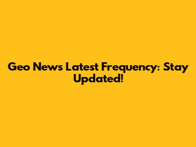 Geo News Latest Frequency: Stay Updated!