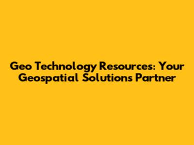 Geo Technology Resources: Your Geospatial Solutions Partner