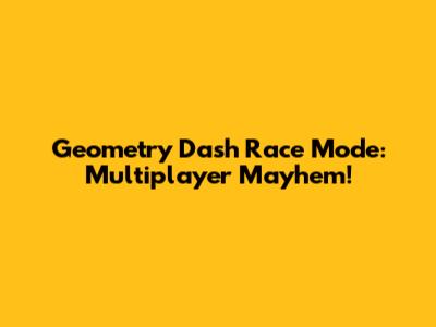 Geometry Dash Race Mode: Multiplayer Mayhem!