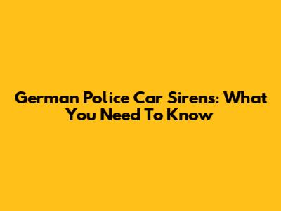 German Police Car Sirens: What You Need To Know