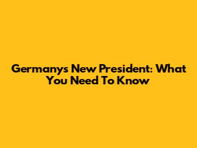 Germany's New President: What You Need To Know