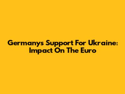 Germany's Support For Ukraine: Impact On The Euro