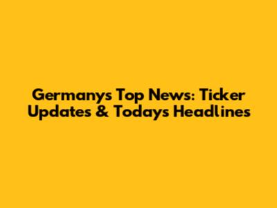 Germany's Top News: Ticker Updates & Today's Headlines