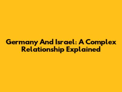 Germany And Israel: A Complex Relationship Explained