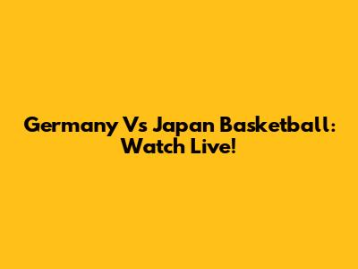 Germany Vs Japan Basketball: Watch Live!