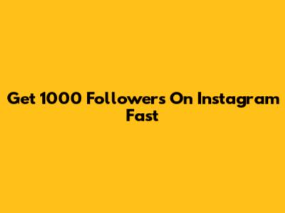 Get 1000 Followers On Instagram Fast
