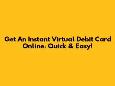 Get An Instant Virtual Debit Card Online: Quick & Easy!