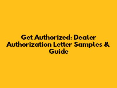 Get Authorized: Dealer Authorization Letter Samples & Guide