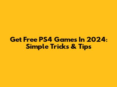 Get Free PS4 Games In 2024: Simple Tricks & Tips