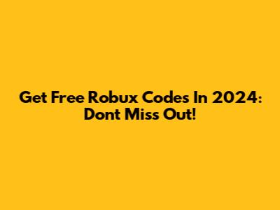 Get Free Robux Codes In 2024: Don't Miss Out!
