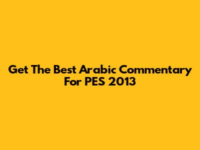 Get The Best Arabic Commentary For PES 2013