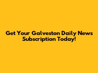 Get Your Galveston Daily News Subscription Today!