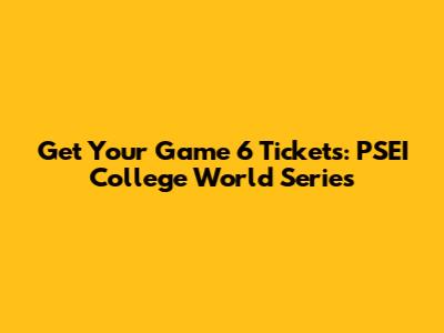 Get Your Game 6 Tickets: PSEI College World Series