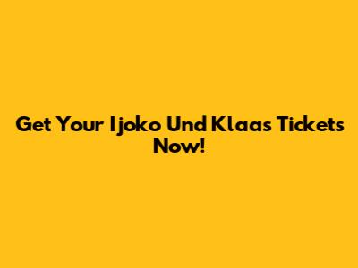 Get Your Ijoko Und Klaas Tickets Now!