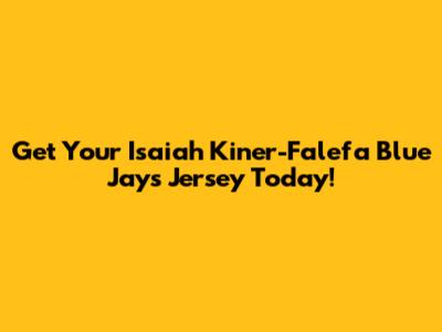 Get Your Isaiah Kiner-Falefa Blue Jays Jersey Today!