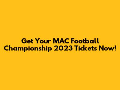 Get Your MAC Football Championship 2023 Tickets Now!