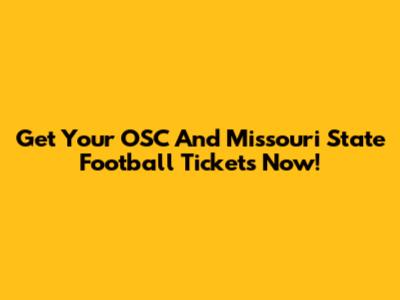 Get Your OSC And Missouri State Football Tickets Now!