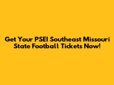 Get Your PSEI Southeast Missouri State Football Tickets Now!