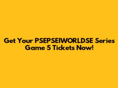 Get Your PSEPSEIWORLDSE Series Game 5 Tickets Now!