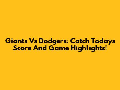 Giants Vs Dodgers: Catch Today's Score And Game Highlights!