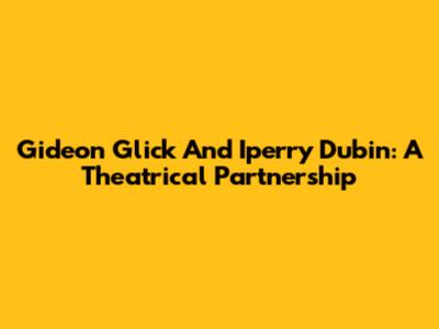 Gideon Glick And Iperry Dubin: A Theatrical Partnership