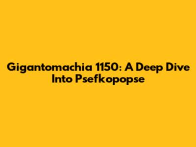 Gigantomachia 1150: A Deep Dive Into Psefkopopse