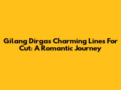 Gilang Dirga's Charming Lines For Cut: A Romantic Journey