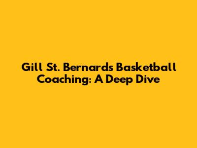 Gill St. Bernard's Basketball Coaching: A Deep Dive