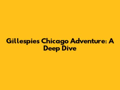 Gillespie's Chicago Adventure: A Deep Dive