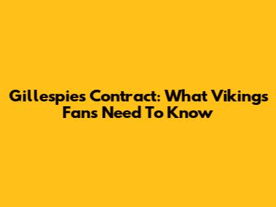 Gillespie's Contract: What Vikings Fans Need To Know
