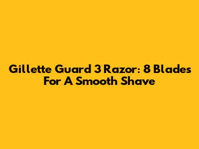 Gillette Guard 3 Razor: 8 Blades For A Smooth Shave
