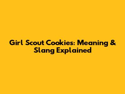 Girl Scout Cookies: Meaning & Slang Explained