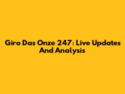 Giro Das Onze 247: Live Updates And Analysis