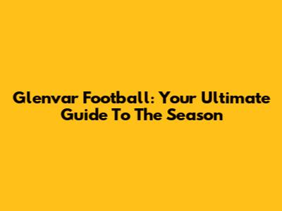 Glenvar Football: Your Ultimate Guide To The Season