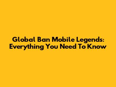 Global Ban Mobile Legends: Everything You Need To Know