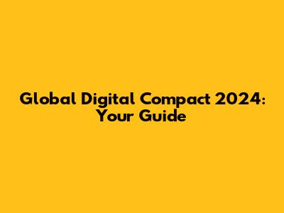Global Digital Compact 2024: Your Guide