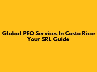 Global PEO Services In Costa Rica: Your SRL Guide