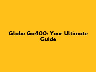 Globe Go400: Your Ultimate Guide