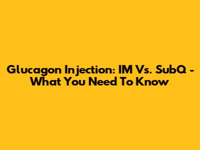 Glucagon Injection: IM Vs. SubQ - What You Need To Know