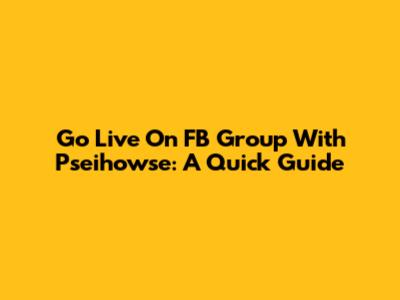 Go Live On FB Group With Pseihowse: A Quick Guide