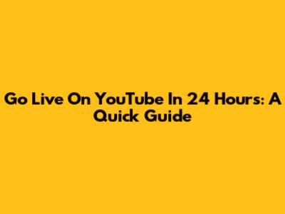 Go Live On YouTube In 24 Hours: A Quick Guide